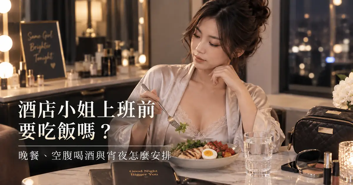 酒店小姐上班前要吃飯嗎?晚餐、空腹喝酒與宵夜怎麼安排 酒店小姐上班前要吃飯嗎?晚餐、空腹喝酒與宵夜怎麼安排